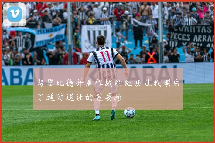 与恩比德并肩作战的经历让我明白了适时退让的重要性